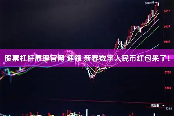 股票杠杆原理官网 速领 新春数字人民币红包来了！